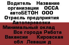 Водитель › Название организации ­ ОССА-автоБЕТОН, ООО › Отрасль предприятия ­ Автоперевозки › Минимальный оклад ­ 40 000 - Все города Работа » Вакансии   . Кировская обл.,Леваши д.